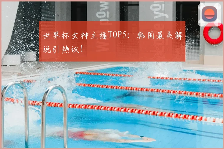 世界杯女神主播TOP5：韩国最美解说引热议！
