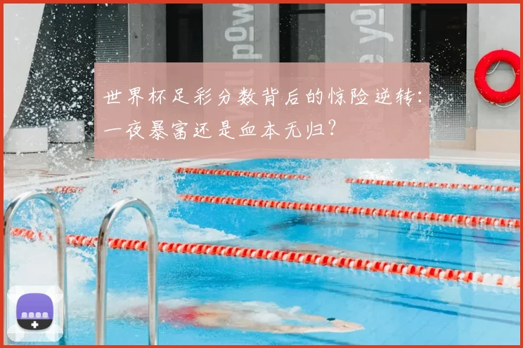 世界杯足彩分数背后的惊险逆转:一夜暴富还是血本无归?